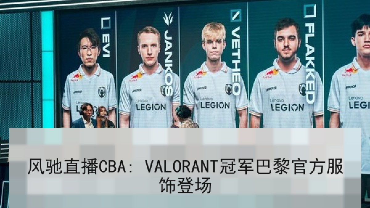 风驰直播CBA: VALORANT冠军巴黎官方服饰登场