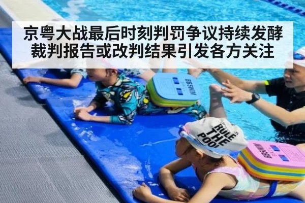 京粤大战最后时刻判罚争议持续发酵 裁判报告或改判结果引发各方关注