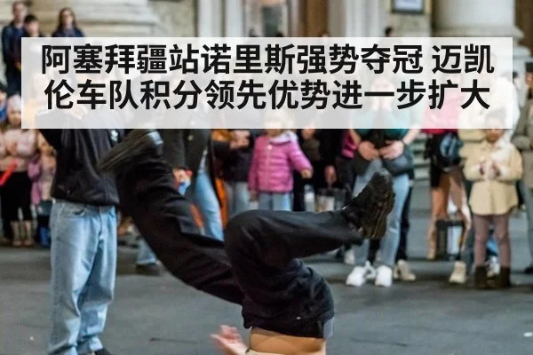 阿塞拜疆站诺里斯强势夺冠 迈凯伦车队积分领先优势进一步扩大